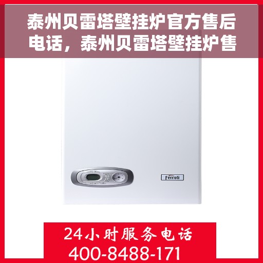 泰州贝雷塔壁挂炉官方售后电话,泰州贝雷塔壁挂炉售后服务官方联系电话 泰州贝雷塔壁挂炉官方售后电话,泰州贝雷塔壁挂炉售后服务官方联系电话