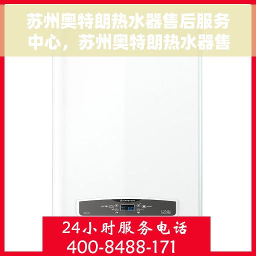 苏州奥特朗热水器售后服务中心，苏州奥特朗热水器售后服务中心，专业维修与优质服务同步进行