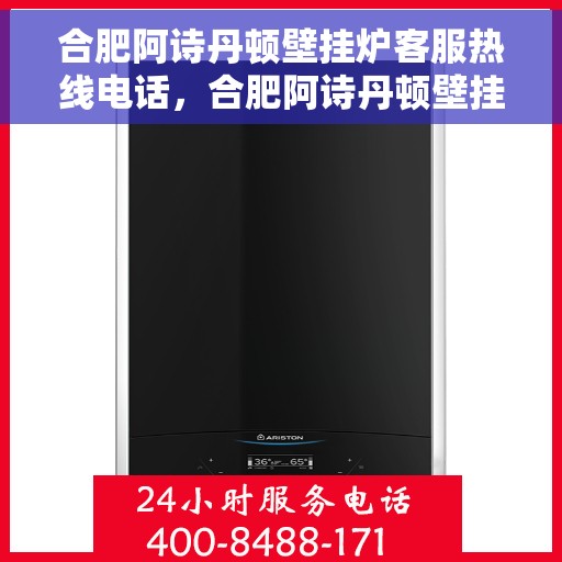 合肥阿诗丹顿壁挂炉客服热线电话，合肥阿诗丹顿壁挂炉客服热线详解，专业解答，贴心服务