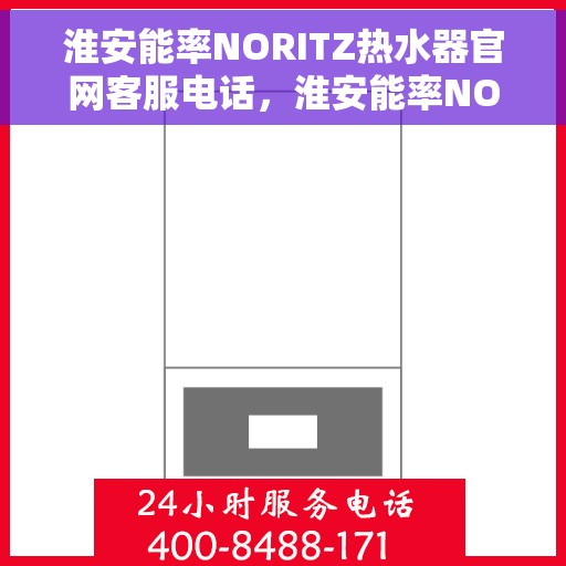淮安能率NORITZ热水器官网客服电话，淮安能率NORITZ热水器官网客服热线及咨询电话号码