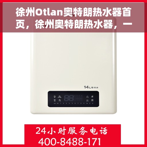 徐州Otlan奥特朗热水器首页，徐州奥特朗热水器，一站式解决方案的首页选择