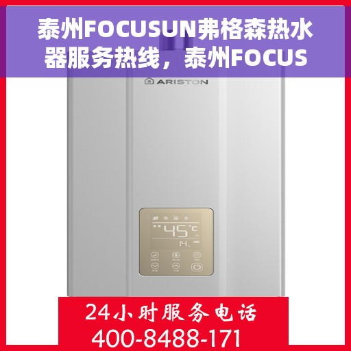 泰州FOCUSUN弗格森热水器服务热线，泰州FOCUSUN弗格森热水器售后服务中心热线，专业维修与贴心服务