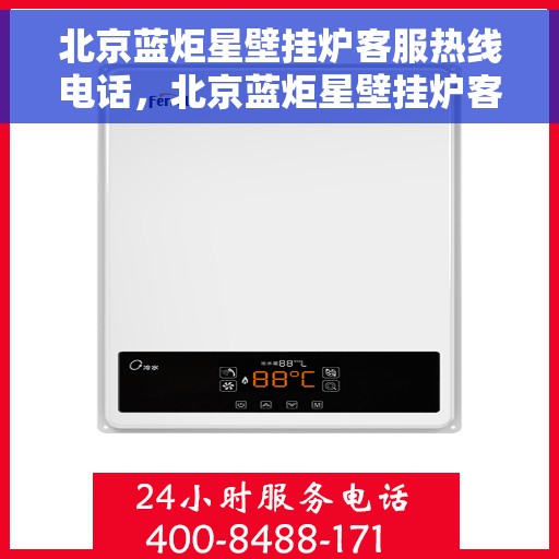 北京蓝炬星壁挂炉客服热线电话，北京蓝炬星壁挂炉客服热线电话一览，专业维修与贴心服务！