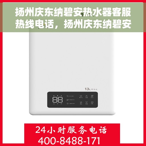 扬州庆东纳碧安热水器客服热线电话，扬州庆东纳碧安热水器客服热线详解，一站式服务体验与热线电话全知道