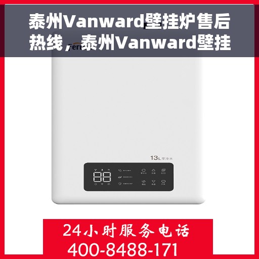 泰州Vanward壁挂炉售后热线，泰州Vanward壁挂炉售后服务热线，专业维修，快速响应！