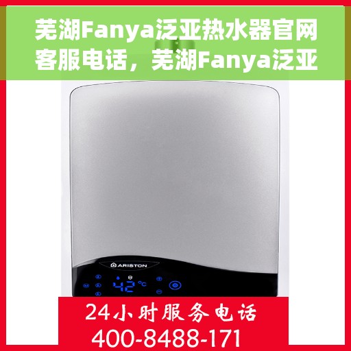芜湖Fanya泛亚热水器官网客服电话，芜湖Fanya泛亚热水器官网客服热线及售后服务电话