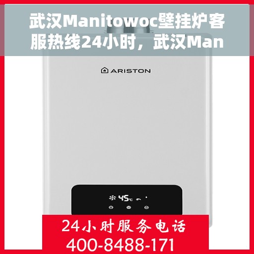武汉Manitowoc壁挂炉客服热线24小时，武汉Manitowoc壁挂炉全天候客服热线支持
