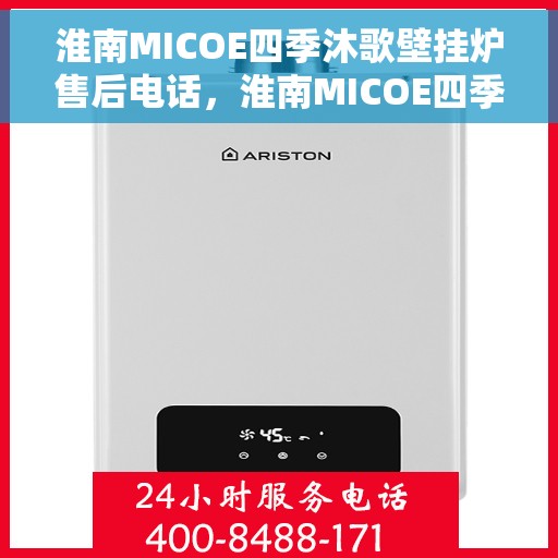 淮南MICOE四季沐歌壁挂炉售后电话，淮南MICOE四季沐歌壁挂炉售后服务热线及电话全攻略