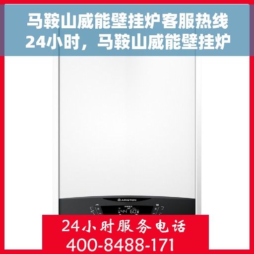 马鞍山威能壁挂炉客服热线24小时，马鞍山威能壁挂炉全天候客服热线，贴心服务不打烊