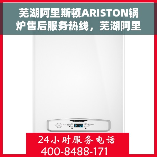 芜湖阿里斯顿ARISTON锅炉售后服务热线，芜湖阿里斯顿ARISTON锅炉售后服务热线，专业解决您的锅炉问题