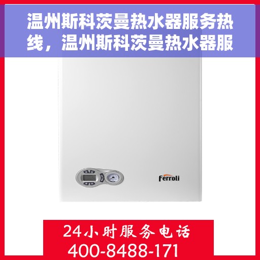 温州斯科茨曼热水器服务热线，温州斯科茨曼热水器服务热线，专业维修与支持团队为您解答疑惑。