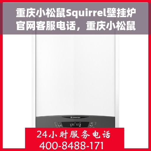 重庆小松鼠Squirrel壁挂炉官网客服电话，重庆小松鼠Squirrel壁挂炉官方客服热线及售后支持服务电话