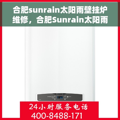 合肥sunrain太阳雨壁挂炉维修，合肥Sunrain太阳雨壁挂炉专业维修服务