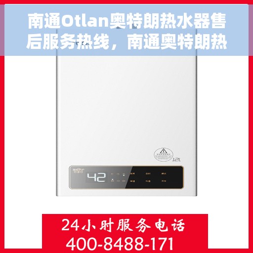 南通Otlan奥特朗热水器售后服务热线，南通奥特朗热水器售后服务热线，专业支持与解决方案一站式服务！