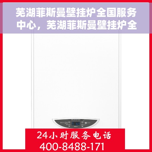 芜湖菲斯曼壁挂炉全国服务中心，芜湖菲斯曼壁挂炉全国服务中心，专业维修与优质服务一体化