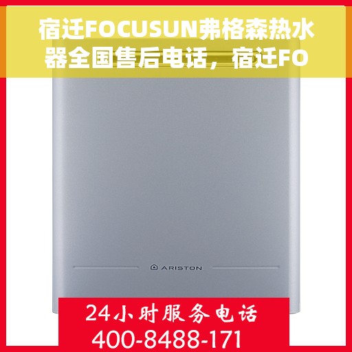 宿迁FOCUSUN弗格森热水器全国售后电话，宿迁FOCUSUN弗格森热水器全国售后热线及电话服务指南