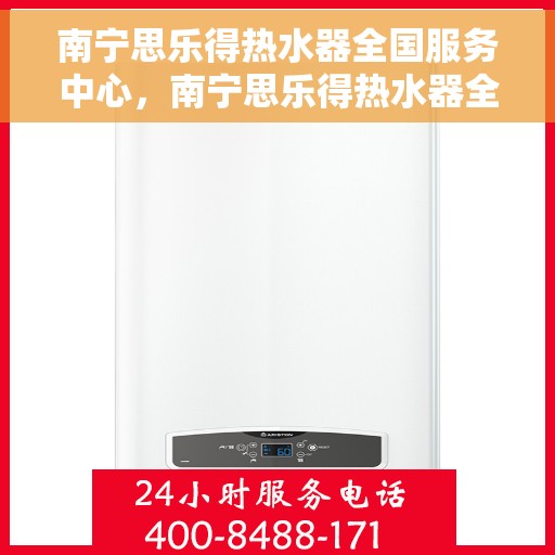 南宁思乐得热水器全国服务中心，南宁思乐得热水器全国服务中心，专业维修与优质服务并行