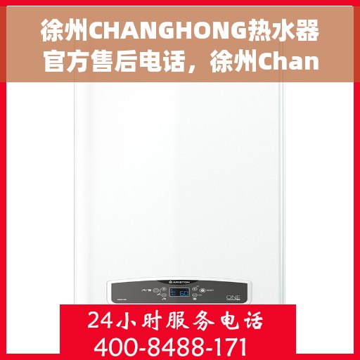 徐州CHANGHONG热水器官方售后电话，徐州Changhong热水器售后官方联系电话服务保障专线