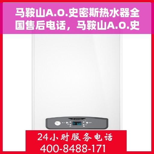 马鞍山A.O.史密斯热水器全国售后电话，马鞍山A.O.史密斯热水器全国售后热线及维修服务指南