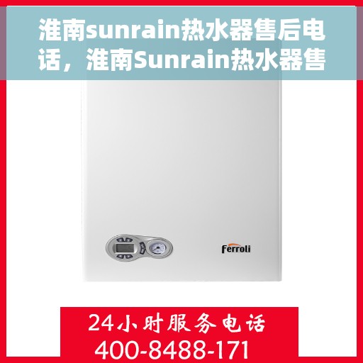 淮南sunrain热水器售后电话，淮南Sunrain热水器售后服务热线及电话大全