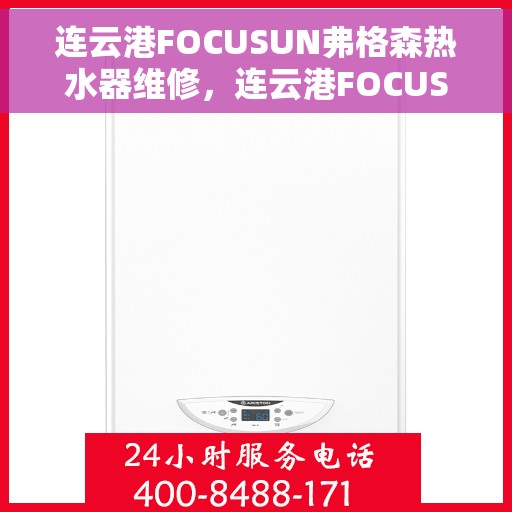 连云港FOCUSUN弗格森热水器维修，连云港FOCUSUN弗格森热水器专业维修服务