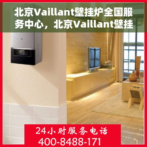 北京Vaillant壁挂炉全国服务中心，北京Vaillant壁挂炉全国售后服务中心，专业维修与优质服务同步进行