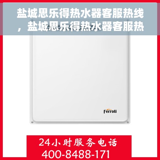 盐城思乐得热水器客服热线，盐城思乐得热水器客服热线，专业解答，贴心服务