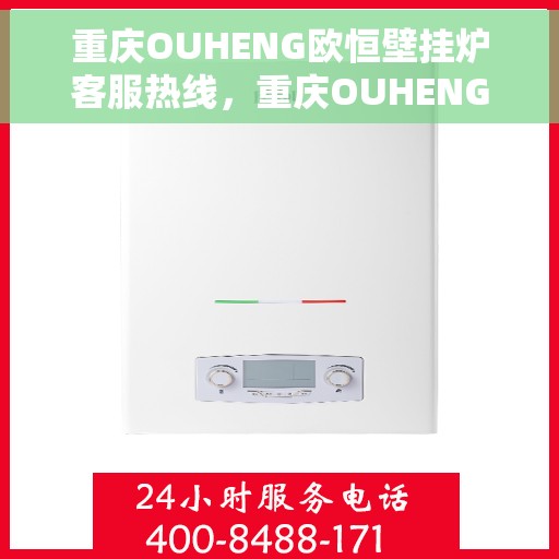 重庆OUHENG欧恒壁挂炉客服热线，重庆OUHENG欧恒壁挂炉客服热线，专业解答，温暖您的生活