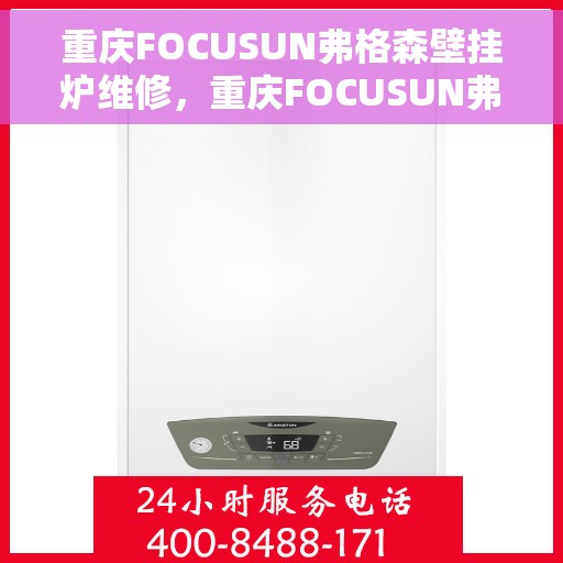 重庆FOCUSUN弗格森壁挂炉维修，重庆FOCUSUN弗格森壁挂炉专业维修服务