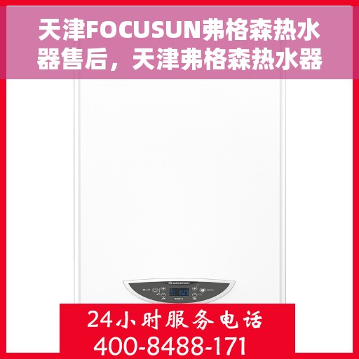 天津FOCUSUN弗格森热水器售后，天津弗格森热水器售后维修服务解析