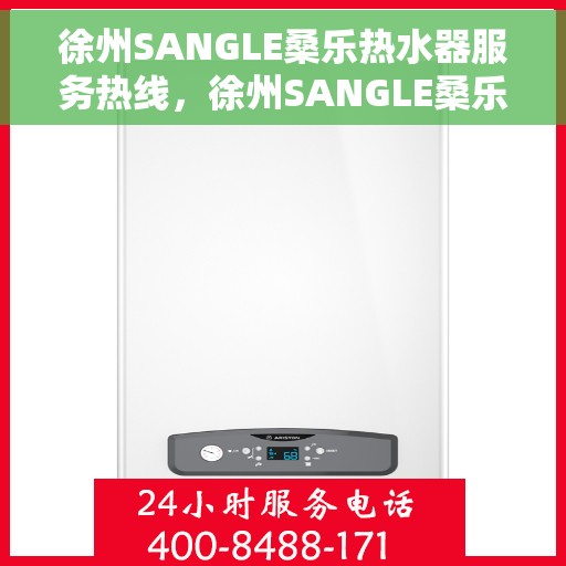 徐州SANGLE桑乐热水器服务热线，徐州SANGLE桑乐热水器专业维修与服务热线