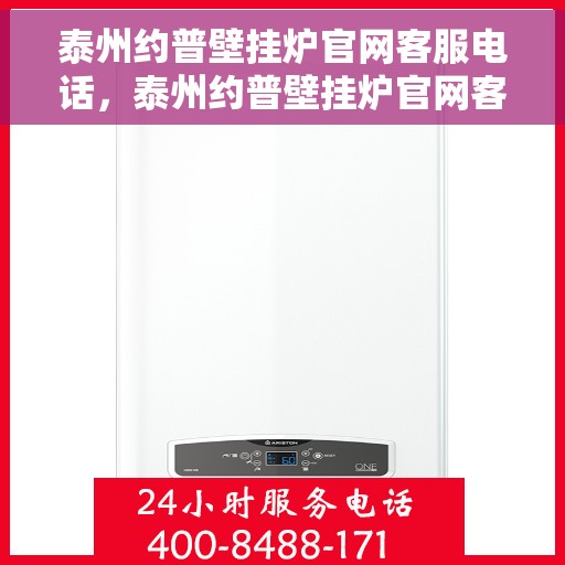 泰州约普壁挂炉官网客服电话，泰州约普壁挂炉官网客服热线及售后支持服务指南