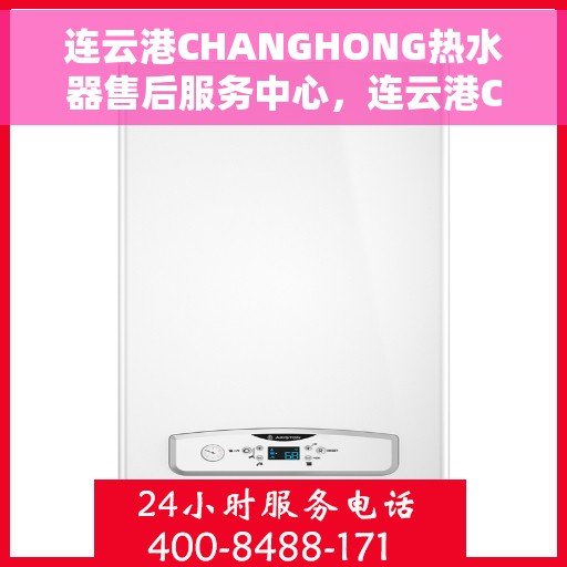 连云港CHANGHONG热水器售后服务中心，连云港CHANGHONG热水器售后服务中心，专业维修与优质服务并重