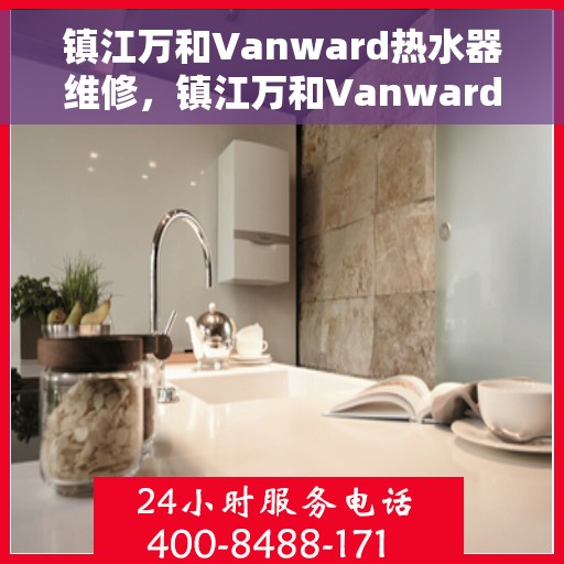 镇江万和Vanward热水器维修，镇江万和Vanward热水器专业维修服务