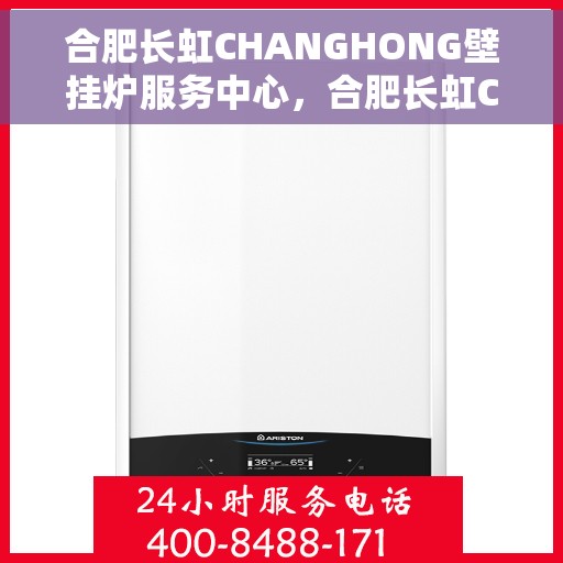 合肥长虹CHANGHONG壁挂炉服务中心，合肥长虹CHANGHONG壁挂炉专业服务中心