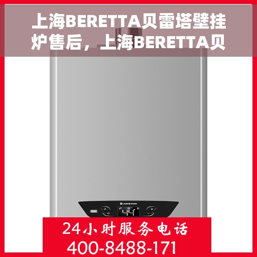 上海BERETTA贝雷塔壁挂炉售后，上海BERETTA贝雷塔壁挂炉售后服务解析