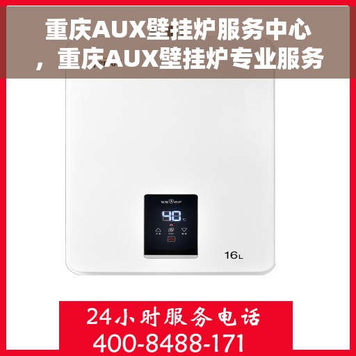 重庆AUX壁挂炉服务中心，重庆AUX壁挂炉专业服务中心，高效维修与保养，温暖您的家园