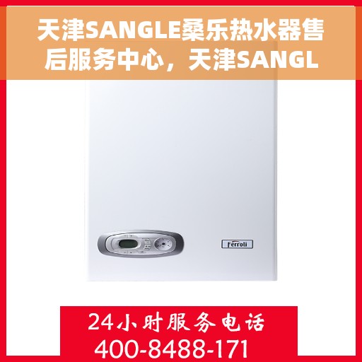 天津SANGLE桑乐热水器售后服务中心，天津SANGLE桑乐热水器售后服务中心，专业维修与优质服务同步进行