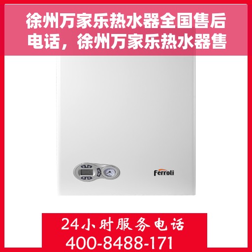 徐州万家乐热水器全国售后电话，徐州万家乐热水器售后服务热线及电话汇总