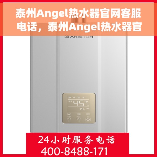泰州Angel热水器官网客服电话，泰州Angel热水器官网客服热线及售后支持服务电话