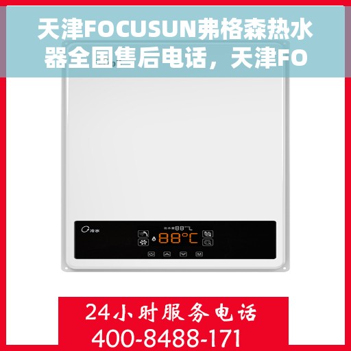 天津FOCUSUN弗格森热水器全国售后电话，天津FOCUSUN弗格森热水器全国售后电话及维修服务指南