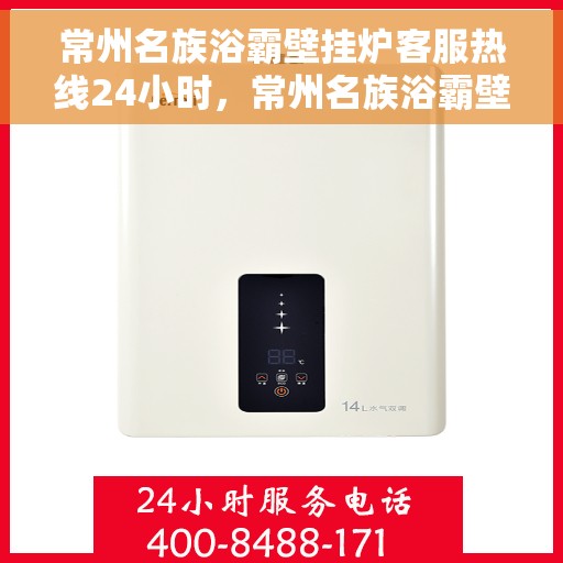 常州名族浴霸壁挂炉客服热线24小时，常州名族浴霸壁挂炉全天候客服热线，贴心服务随时在线