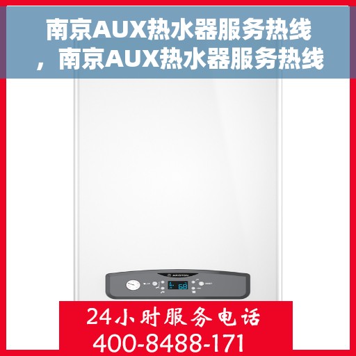 南京AUX热水器服务热线，南京AUX热水器服务热线，专业维修与支持团队为您护航
