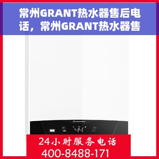 常州GRANT热水器售后电话，常州GRANT热水器售后服务热线及电话大全