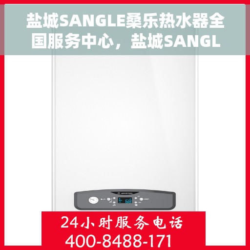 盐城SANGLE桑乐热水器全国服务中心，盐城SANGLE桑乐热水器全国服务中心，专业维修与优质服务并行