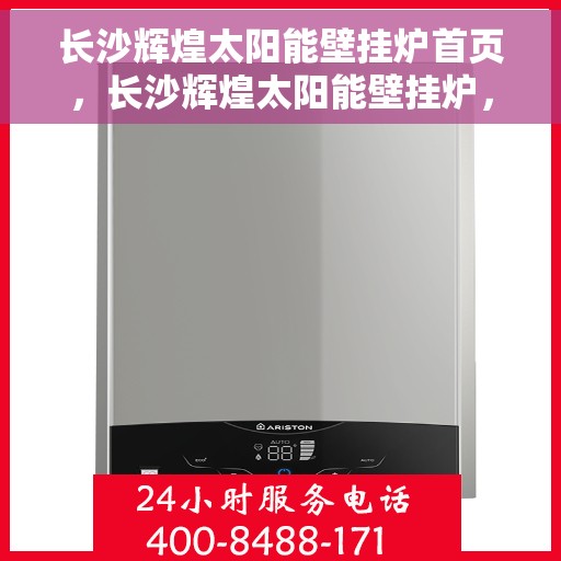 长沙辉煌太阳能壁挂炉首页，长沙辉煌太阳能壁挂炉，首页概览