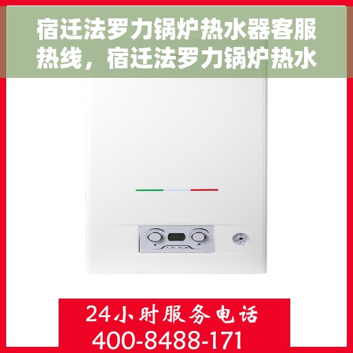 宿迁法罗力锅炉热水器客服热线，宿迁法罗力锅炉热水器客服热线，专业解答，贴心服务！
