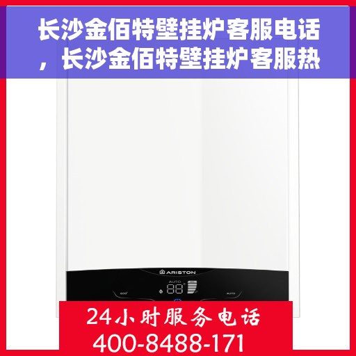 长沙金佰特壁挂炉客服电话，长沙金佰特壁挂炉客服热线及售后服务指南