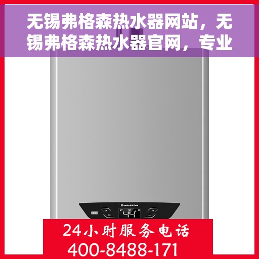 无锡弗格森热水器网站，无锡弗格森热水器官网，专业品质，智能生活的温暖首选