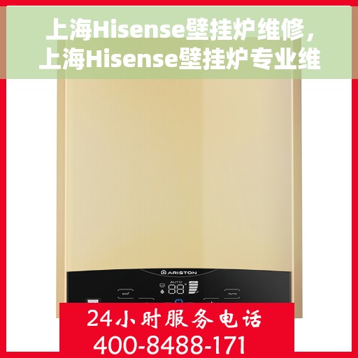 上海Hisense壁挂炉维修，上海Hisense壁挂炉专业维修服务